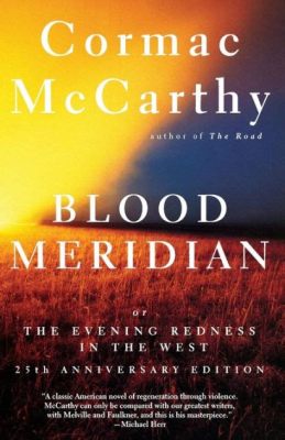  Blood Meridian, or The Evening Redness in the West: A Symphony of Violence and the Search for Meaning